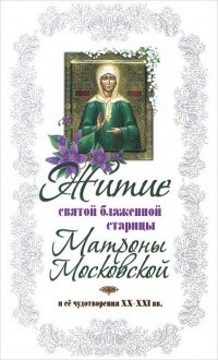 Житие святой блаженной Матроны Московской и её чудотворения XX-XXI вв.