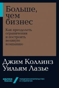 Больше, чем бизнес: как преодолеть ограничения и построить великую компанию + Покет-серия - Коллинз Джим, Лазье Уильям