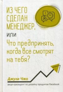 Из чего сделан менеджер, или Что предпринять, когда все смотрят на тебя? / Чжо Д.