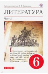 Литература. 6 класс. Учебное пособие. В 2-х частях. Часть 1 / Курдюмова Тамара Федоровна