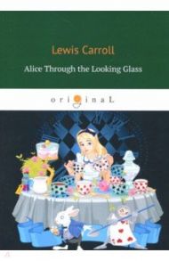 Alice Through the Looking Glass / Carroll Lewis