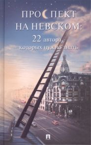 Ахматов А., Бойкова-Гальяни М., Болотов И. и др. Проспект на Невском 22 автора которых нужно знать