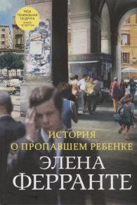 Ферранте Э. История о пропавшем ребенке Моя гениальная подруга Книга четвертая Зрелость Старость