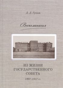 Гримм Д. Воспоминания из жизни Государственного совета 1907 1917 гг