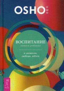 Ошо Воспитание нового ребенка в уважении свободе заботе