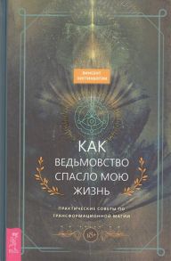 Хиггинботэм В. Как ведьмовство спасло мою жизнь практические советы по трансформационной магии