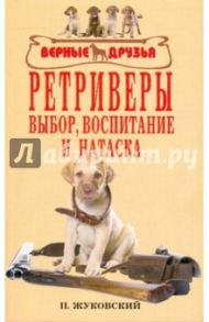 Ретриверы. Выбор, воспитание и натаска / Жуковский Петр Владимирович