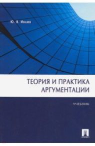 Теория и практика аргументации. Учебник / Ивлев Юрий Васильевич