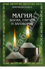 Магия воска, свечей и заговоров / Крючкова Ольга Евгеньевна