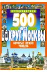 500 мест вокруг Москвы, которые нужно увидеть / Хотенов А. В.