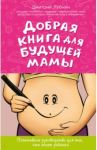 Добрая книга для будущей мамы. Позитивное руководство для тех, кто хочет ребенка / Лубнин Дмитрий Михайлович