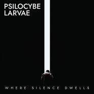 PSILOCYBE LARVAE - Where Silence Dwells 2021 LP