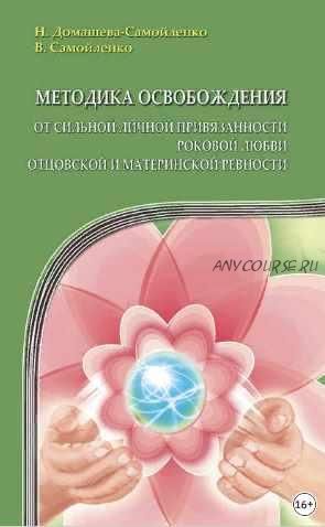 Методика освобождения от сильной личной привязанности, роковой любви, отцовской и материнской ревности (Надежда Домашева-Самойленко)
