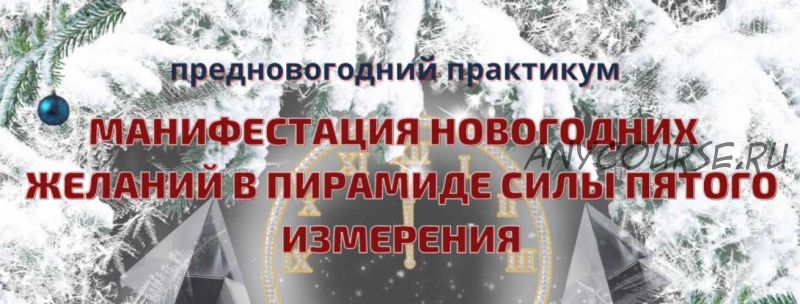 [Эзотерический клуб Мастерство Благополучия] Предновогодний практикум 'Манифестация новогодних желаний в Пирамиде Силы пятого измерения' (Ната Герман)