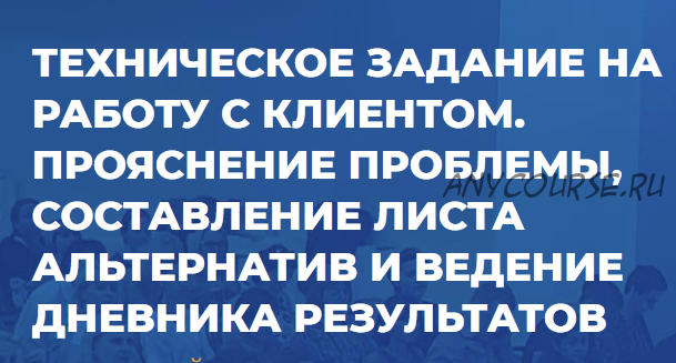 [ИИП] Техническое задание на работу с клиентом. Прояснение проблемы, составление листа альтернатив и ведение дневника результатов (Михаил Тупицын)