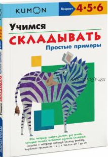 Учимся складывать. Простые примеры. Возраст 4-5-6 лет [Kumon]