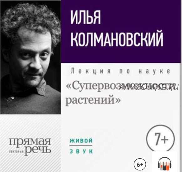 [Прямая речь] Лекция «Супервозможности растений» (Илья Колмановский)