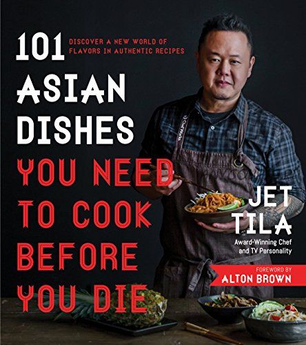 101 Asian Dishes You Need to Cook Before You Die (Jet Tila)