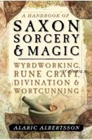 A Handbook of Saxon Sorcery & Magic: Wyrdworking, Rune Craft, Divination & Wortcunning (Alaricg Albertsson)