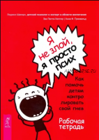 Я не злой, я просто псих. Как помочь детям контролировать свой гнев. Рабочая тетрадь (Лоуренс Шапиро, Зак Пелта-Хеллер)