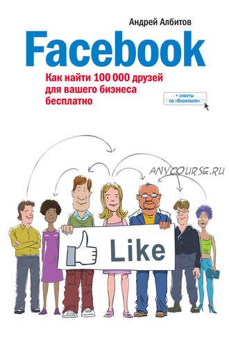 Facebook: как найти 100 000 друзей для вашего бизнеса бесплатно (Андрей Албитов)