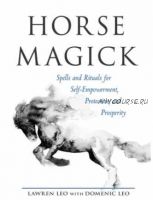Horse Magick: Spells and Rituals for Self-Empowerment, Protection, and Prosperity (Lawren Leo)