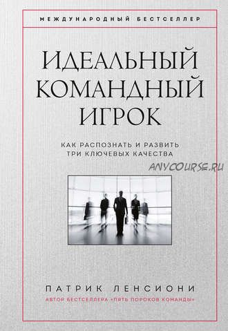 Идеальный командный. Как распознать и развить три ключевых качества (Патрик Ленсиони)