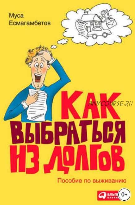 Как выбраться из долгов: Пособие по выживанию (Муса Есмагамбетов)