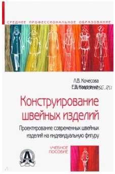 Конструирование швейных изделий. Проектирование современных швейных изделий на индивидуальную фигуру (Лариса Кочесова, Елена Коваленко)