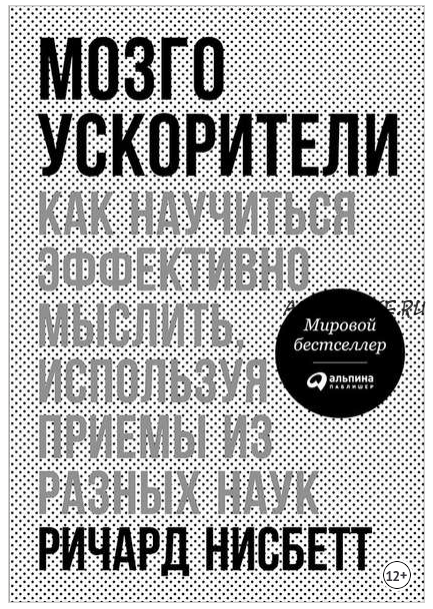 Мозгоускорители: Как научиться эффективно мыслить, используя приемы из разных наук (Ричард Нисбетт)