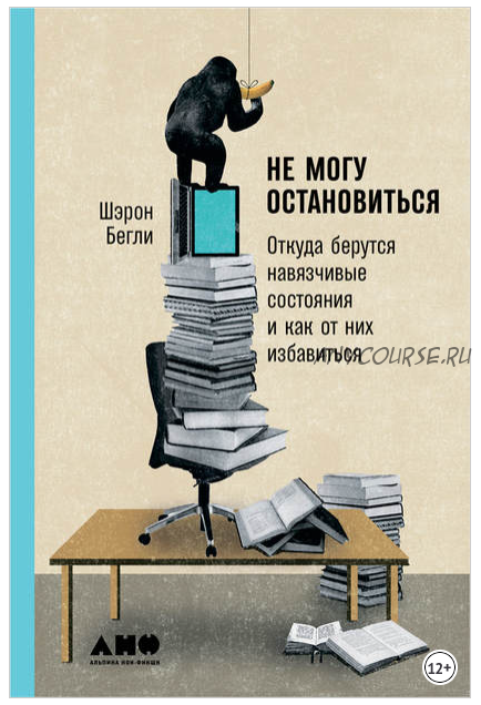 Не могу остановиться: Откуда берутся навязчивые состояния и как от них избавиться (Шэрон Бегли)