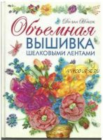 Объемная вышивка шелковыми лентами. Самая полная энциклопедия. Техника, приемы, изделия (Ди ван Никерк)