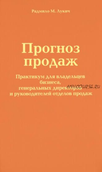 Прогноз продаж. Практикум для владельцев бизнеса, генеральных директоров и руководителей (Радмило Лукич)