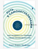 Путь к самоактуализации. Как раздвинуть границы своих возможностей (Скотт Барри Кауфман)