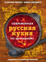 Современная русская кухня по-домашнему (Оксана Путан, Юлия Лисняк)