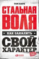 Стальная воля: Как закалить свой характер (Том Карп)