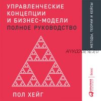 Управленческие концепции и бизнес-модели: Полное руководство (Пол Хейг)