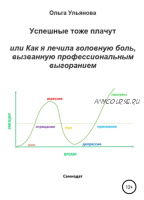 Успешные тоже плачут, или Как я лечила головную боль, вызванную профессиональным выгоранием (Ольга Ульянова)