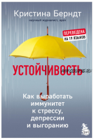 Устойчивость. Как выработать иммунитет к стрессу (Кристина Берндт)