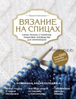 Вязание на спицах. Самое полное и понятное пошаговое руководство для начинающих. Новейшая энциклопедия (Маргарита Кресловская)