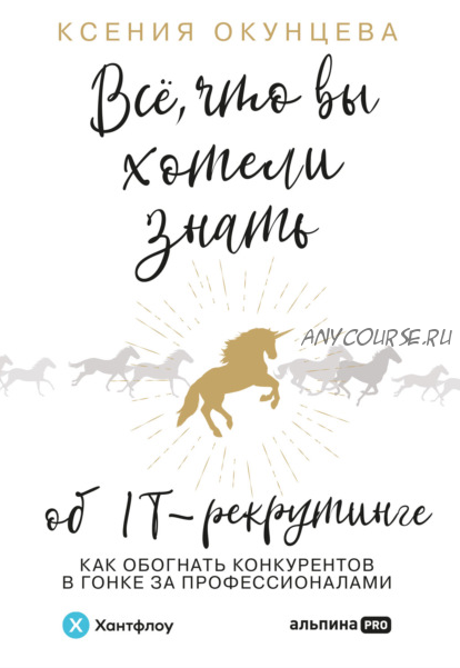 Все, что вы хотели знать об IT-рекрутинге. Как обогнать конкурентов в гонке за профессионалами (Ксения Окунцева)