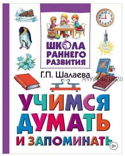 [Школа раннего развития] Учимся думать и запоминать (Галина Шалаева)