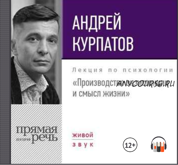 Лекция «Производство экзистенции и смысл жизни» (Андрей Курпатов)