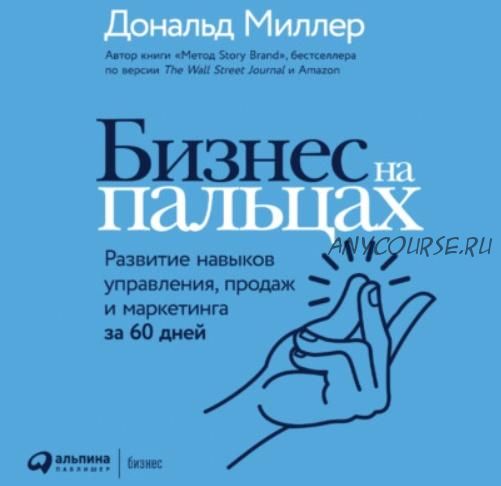 [Аудиокнига] Бизнес на пальцах. Развитие навыков управления, продаж и маркетинга (Дональд Миллер)