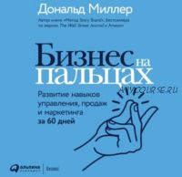 [Аудиокнига] Бизнес на пальцах. Развитие навыков управления, продаж и маркетинга (Дональд Миллер)