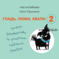 [Аудиокнига] Гладь, люби, хвали 2: срочное руководство по решению собачьих проблем (Екатерина Пронина, Анастасия Бобкова)