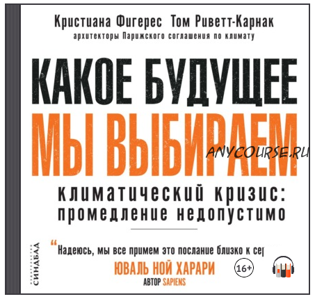 [Аудиокнига] Какое будущее мы выбираем. Климатический кризис: промедление недопустимо (Кристиана Фигерес)