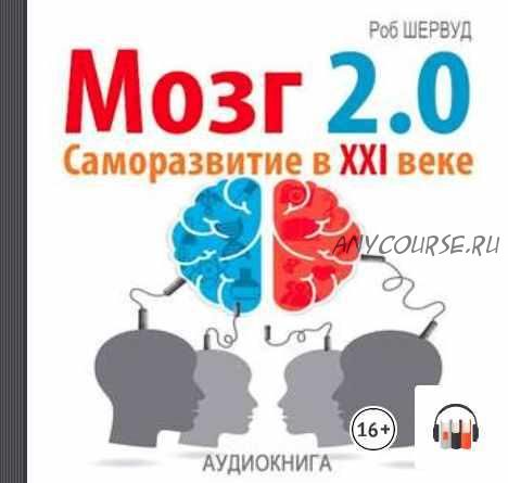 [Аудиокнига] Мозг 2.0. Саморазвитие в XXI веке (Роб Шервуд)