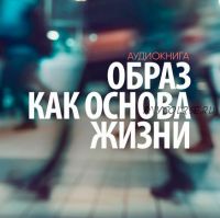 [Аудиокнига] Образ как основа жизни (Сергей Лазарев)