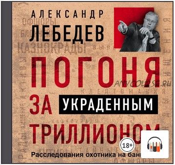 [Аудиокнига] Погоня за украденным триллионом. Расследования охотника на банкиров (Александр Лебедев)